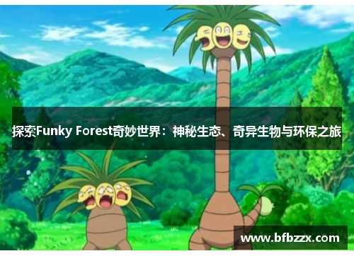 探索Funky Forest奇妙世界：神秘生态、奇异生物与环保之旅